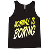 normal is boring Tank Top