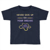 never give up on dreams Toddler T-shirt