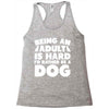 Being an adult is hard I'd rather be a dog Racerback Tank