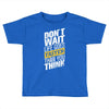do not wait life goes faster than you think Toddler T-shirt