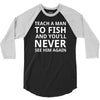teach a man to fish 3/4 Sleeve Shirt