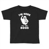 im here for the boos Toddler T-shirt