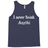 i never finish anythi Tank Top