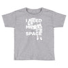 need my space Toddler T-shirt