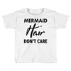mermaid hair don't care Toddler T-shirt