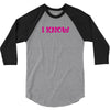 I Know (I Love You &amp; I Know) 3/4 Sleeve Shirt