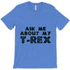 ask me about my t rex T-Shirt