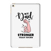 My Dad is Stronger Than Yours iPad Mini 4
