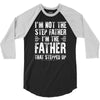 I&rsquo;M not the Step Father I&rsquo;M The Father That STEPPED UP 3/4 Sleeve Shirt