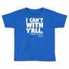 i can't with yall Toddler T-shirt