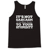 it's not sarcasm...to your stupidity Tank Top