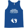 I've Been Creating A Tiny Human What Have You Been Doing Today Tank Top