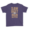 saw dust is man glitter Youth Tee