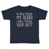 moustache touch my beard Toddler T-shirt