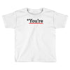 you're Toddler T-shirt