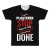 I'm A Plasterer I Don't Stop When I'm Tired I Stop When I'm Done All Over Men's T-shirt