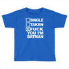 single taken i am batman funny Toddler T-shirt