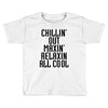 Chillin Out Maxin Relaxin All Cool Toddler T-shirt