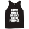 i have mixed drinks about feelings Tank Top