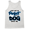 i may not be be perfect but my dog loves me Tank Top