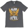 All Men Are Created Equal But Only The Best Are Born In April T-Shirt