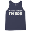 of course i'm right i'm bob Tank Top
