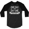 one day or day one you decide 3/4 Sleeve Shirt
