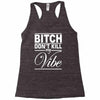 bitch don't kill my vibe Racerback Tank
