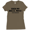 Suck my balls mate Ladies Fitted T-Shirt