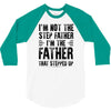 I&rsquo;M not the Step Father I&rsquo;M The Father That STEPPED UP 3/4 Sleeve Shirt