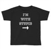 i m with stupid Toddler T-shirt