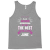All Women Created Equal But The Best Born In June Tank Top