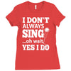 i don't always sing oh wait yes i do Ladies Fitted T-Shirt
