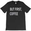 but firsh coffee T-Shirt
