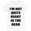 i'm not quite right in the head Ladies Fitted T-Shirt