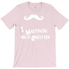 mustache u a question T-Shirt