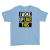 i woke up like this Youth Tee