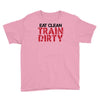 eat clean train dirty Youth Tee
