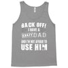 Back Off Crazy Dad Afraid To Use Him Tank Top