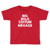 big bold costum message Toddler T-shirt