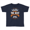 All Men Created Equal But The Best Born In April Toddler T-shirt