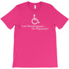 i am handicapped i'm psychotic T-Shirt