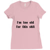 i'm too old for this shit t shirt Ladies Fitted T-Shirt