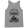 I Don't Need Therapy Just to Do Karting Tank Top