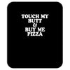 touch my butt buy me pizza Mousepad