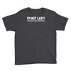 i'm not lazy funny Youth Tee