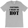 caution i might be hot T-Shirt