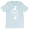 we are hoping it's a trex T-Shirt