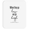 when they go low we go high Mousepad