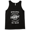 knitting makes me happy you not so much Tank Top
